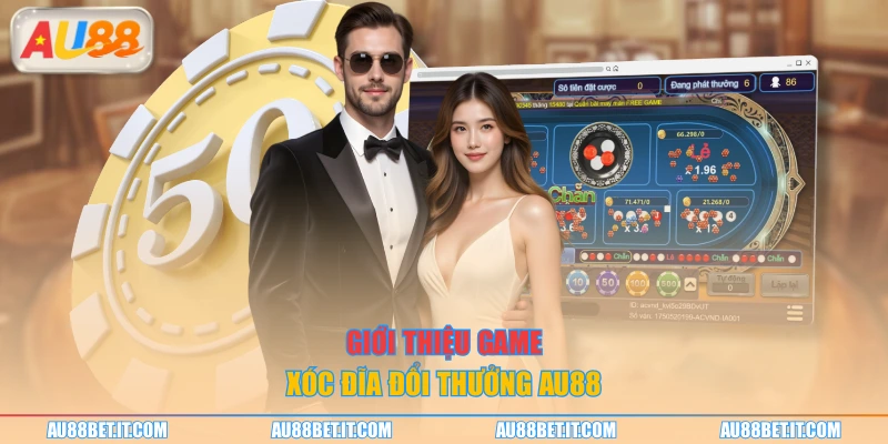 Giới thiệu game xóc đĩa đổi thưởng AU88