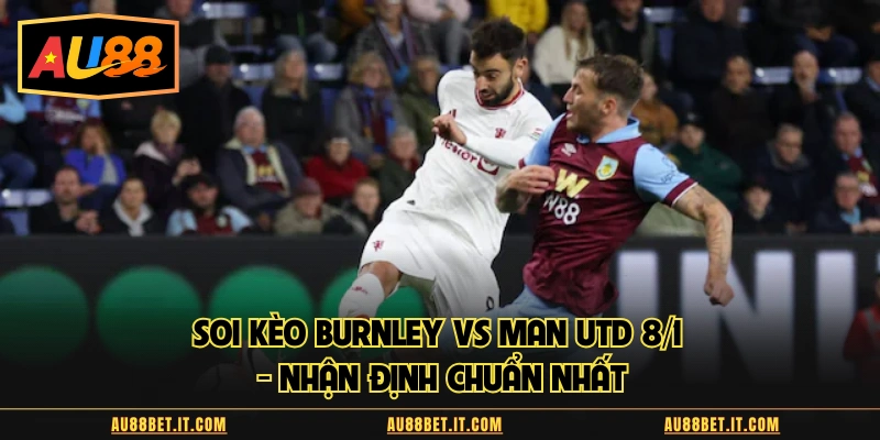 Soi kèo Burnley vs Man Utd 8/1